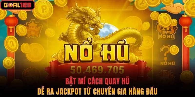 Bật Mí Cách Quay Hũ Dễ Ra Jacky Từ Chuyên Gia Hàng Đầu
