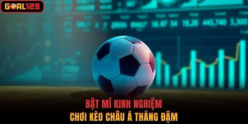 Bật mí kinh nghiệm chơi kèo Châu Á thắng đậm