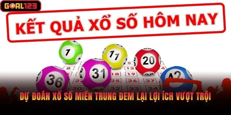 Dự đoán xổ số miền Trung đem lại lợi ích vượt trội