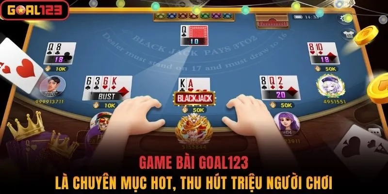 Game bài Goal123 là chuyên mục hot, thu hút triệu người chơi