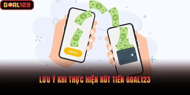 Lưu ý khi thực hiện rút tiền Goal123